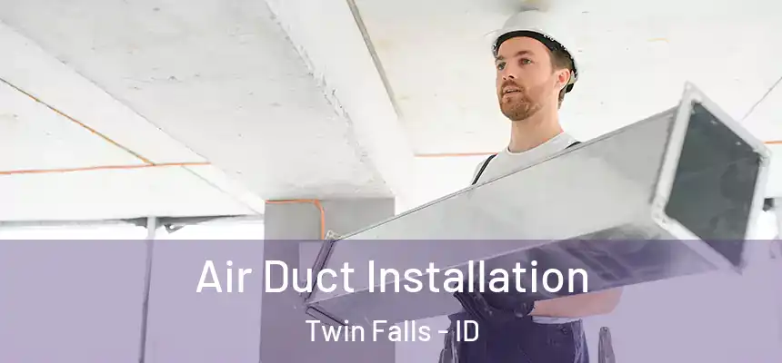Air Duct Installation Twin Falls - ID