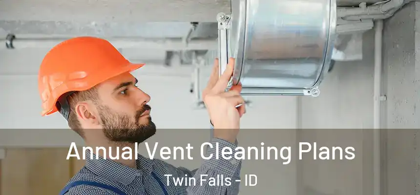 Annual Vent Cleaning Plans Twin Falls - ID