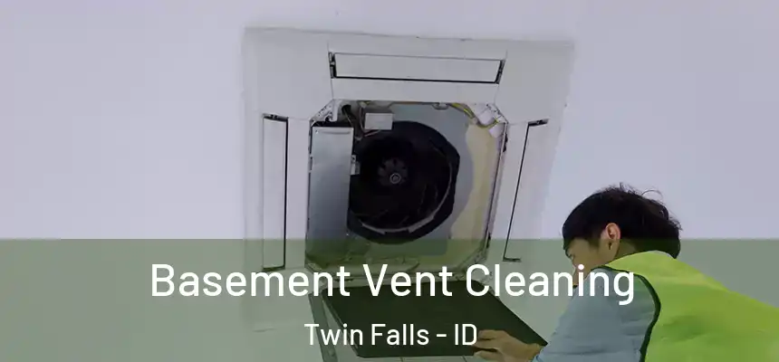 Basement Vent Cleaning Twin Falls - ID
