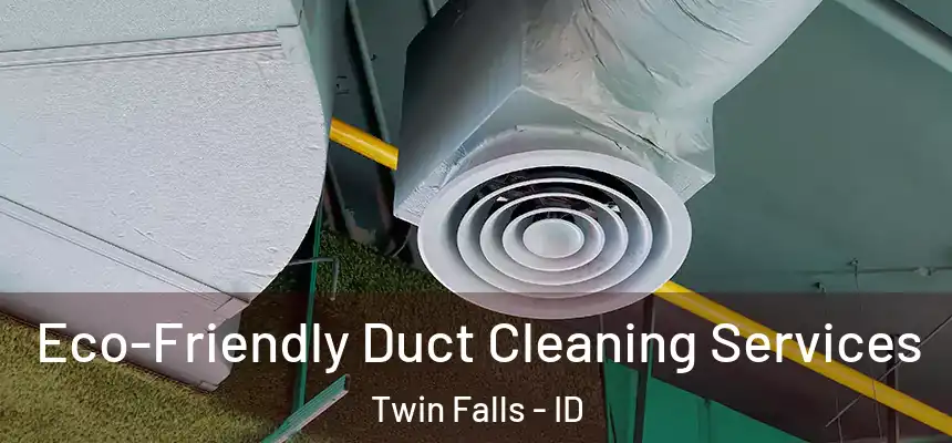  Eco-Friendly Duct Cleaning Services Twin Falls - ID