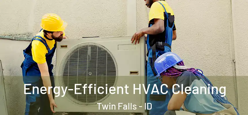 Energy-Efficient HVAC Cleaning Twin Falls - ID