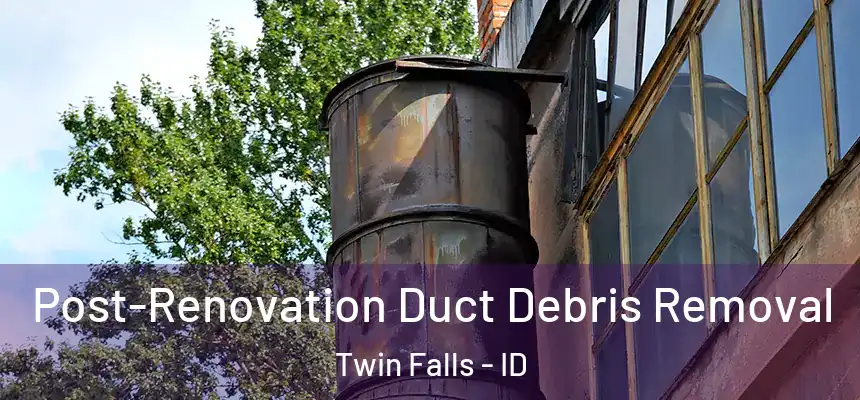  Post-Renovation Duct Debris Removal Twin Falls - ID