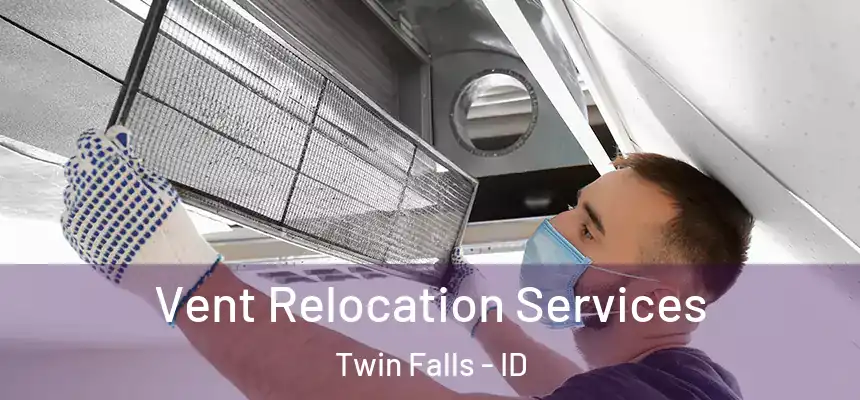 Vent Relocation Services Twin Falls - ID